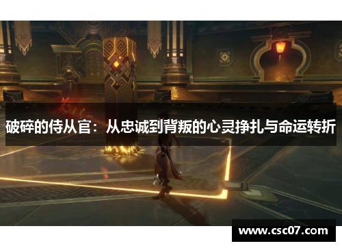 破碎的侍从官：从忠诚到背叛的心灵挣扎与命运转折